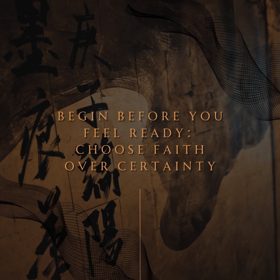 Begin Before You Feel Ready: Choose Faith Over Certainty