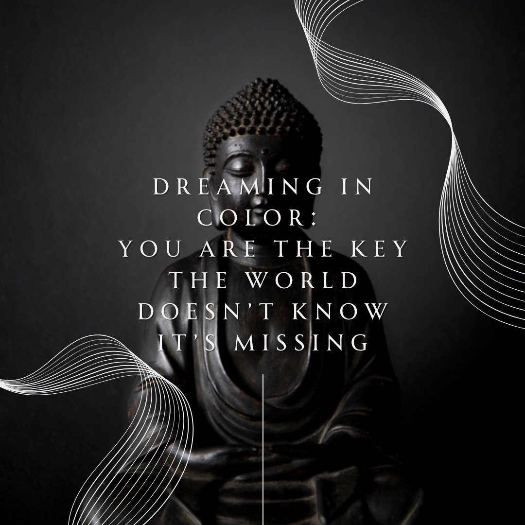 Dreaming in Color: You Are the Key the World Doesn't Know It's Missing