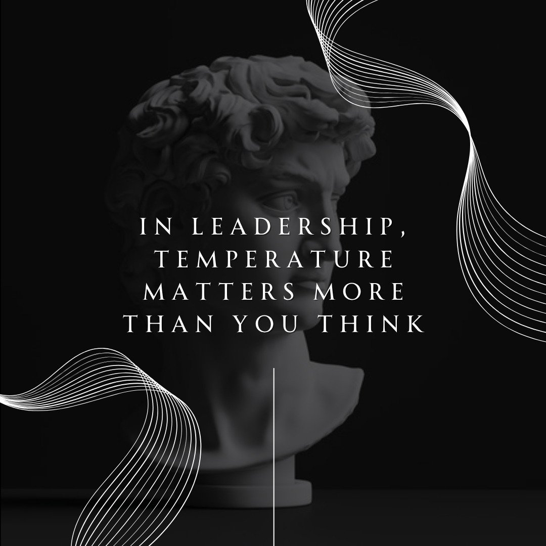 In Leadership, Temperature Matters More Than You Think