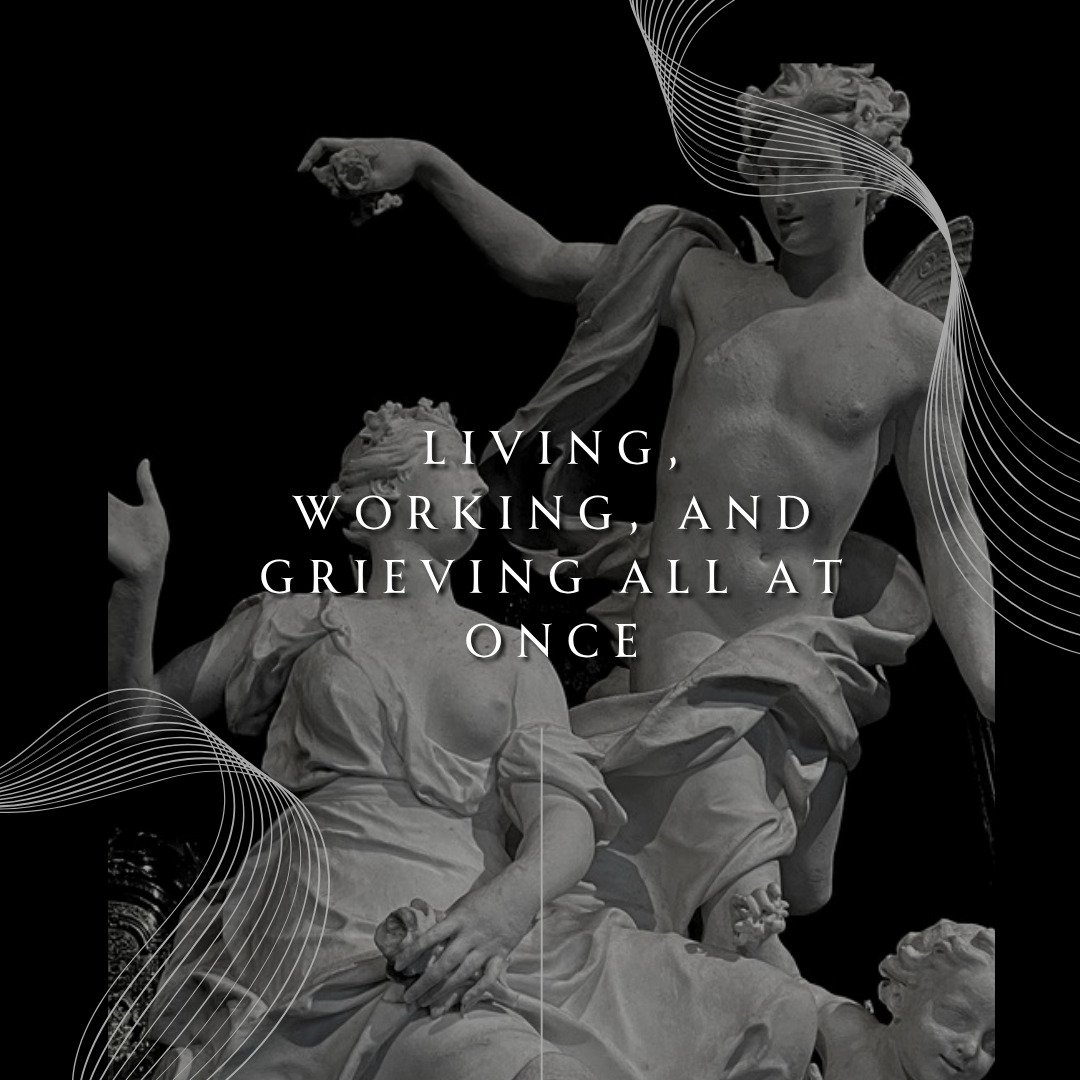 Living, Working, and Grieving All at Once