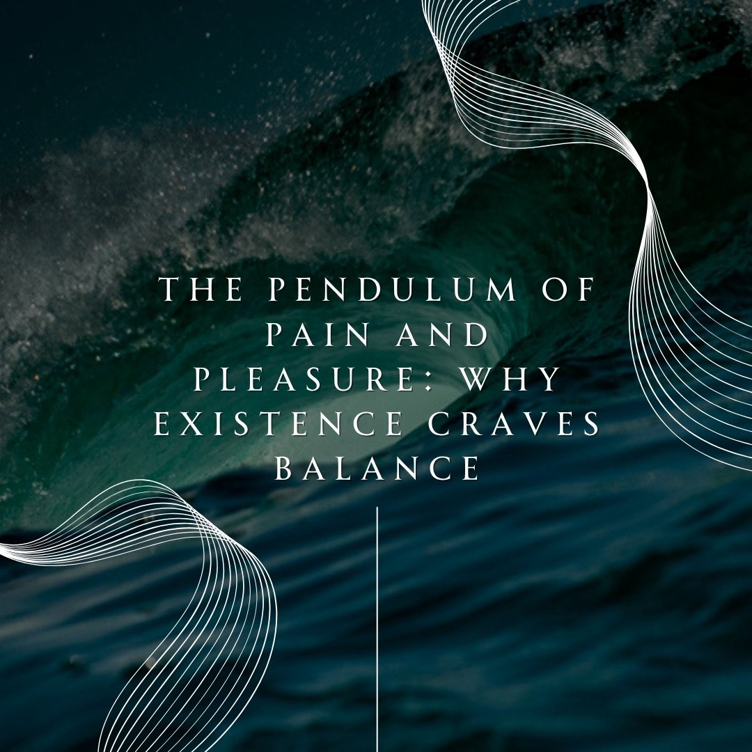 The Pendulum of Pain and Pleasure: Why Existence Craves Balance